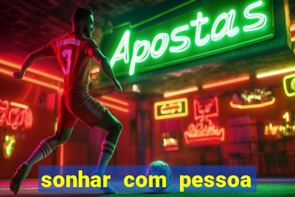 sonhar com pessoa falsa no jogo do bicho